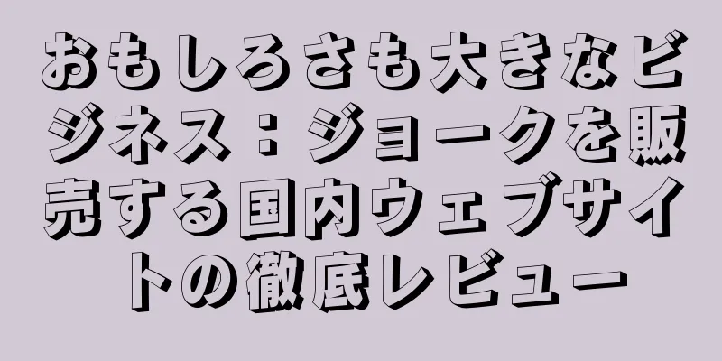 おもしろさも大きなビジネス：ジョークを販売する国内ウェブサイトの徹底レビュー