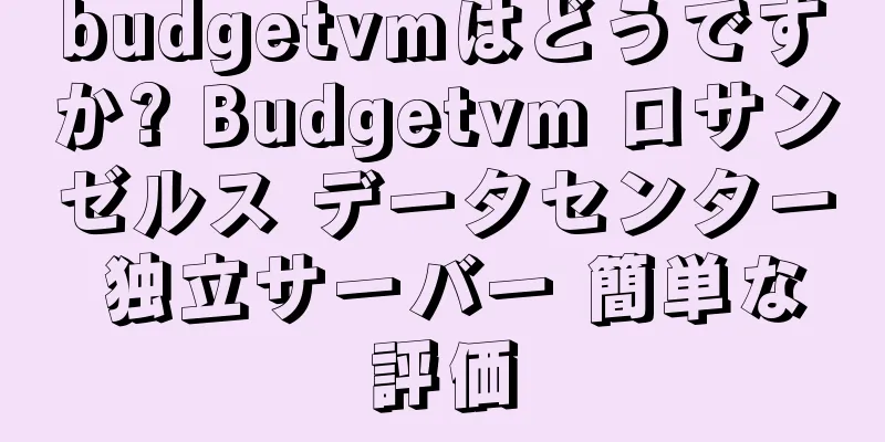 budgetvmはどうですか? Budgetvm ロサンゼルス データセンター 独立サーバー 簡単な評価