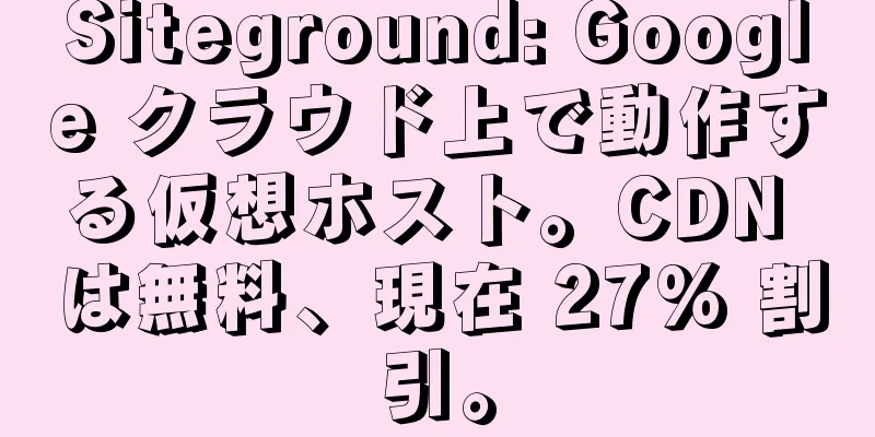 Siteground: Google クラウド上で動作する仮想ホスト。CDN は無料、現在 27% 割引。