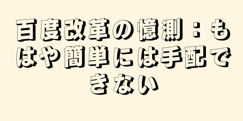 百度改革の憶測：もはや簡単には手配できない