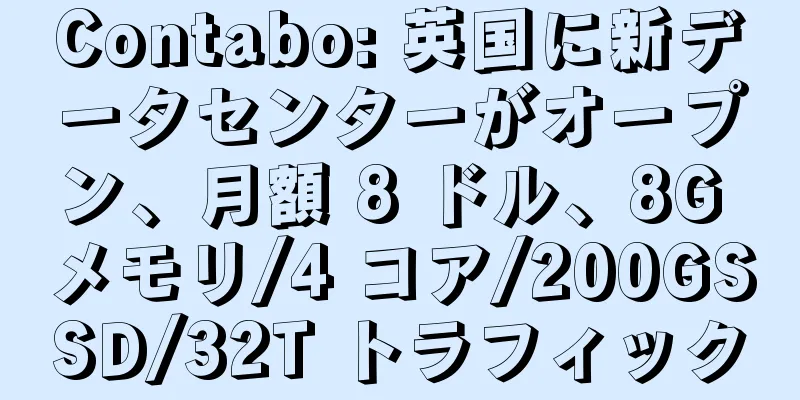 Contabo: 英国に新データセンターがオープン、月額 8 ドル、8G メモリ/4 コア/200GSSD/32T トラフィック