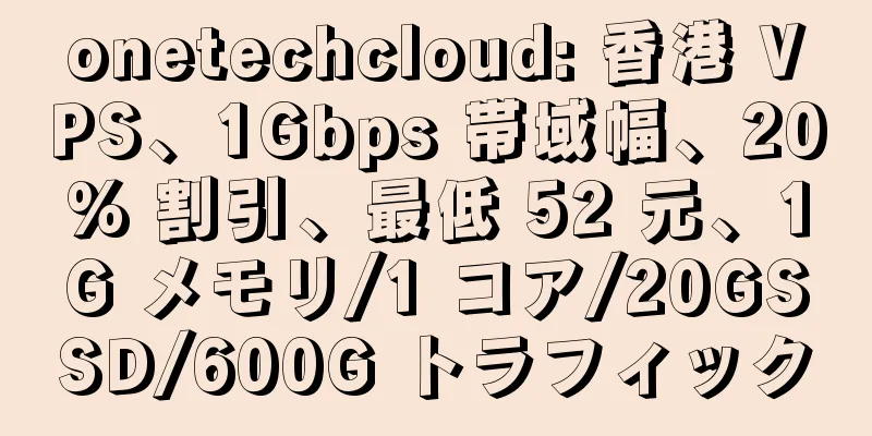 onetechcloud: 香港 VPS、1Gbps 帯域幅、20% 割引、最低 52 元、1G メモリ/1 コア/20GSSD/600G トラフィック