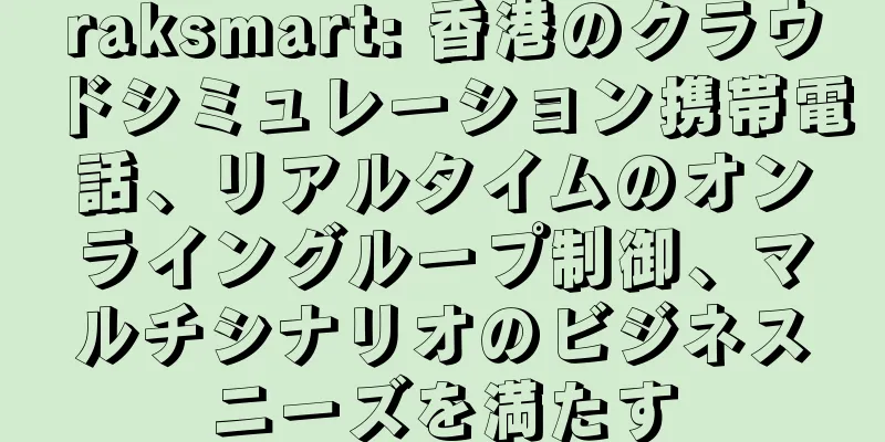 raksmart: 香港のクラウドシミュレーション携帯電話、リアルタイムのオンライングループ制御、マルチシナリオのビジネスニーズを満たす