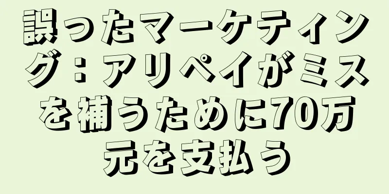 誤ったマーケティング：アリペイがミスを補うために70万元を支払う