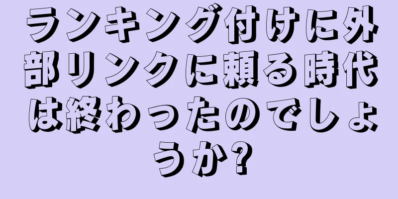 ランキング付けに外部リンクに頼る時代は終わったのでしょうか?
