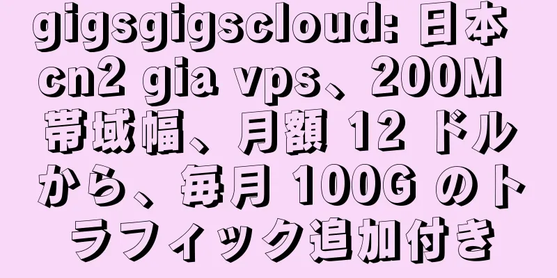 gigsgigscloud: 日本 cn2 gia vps、200M 帯域幅、月額 12 ドルから、毎月 100G のトラフィック追加付き