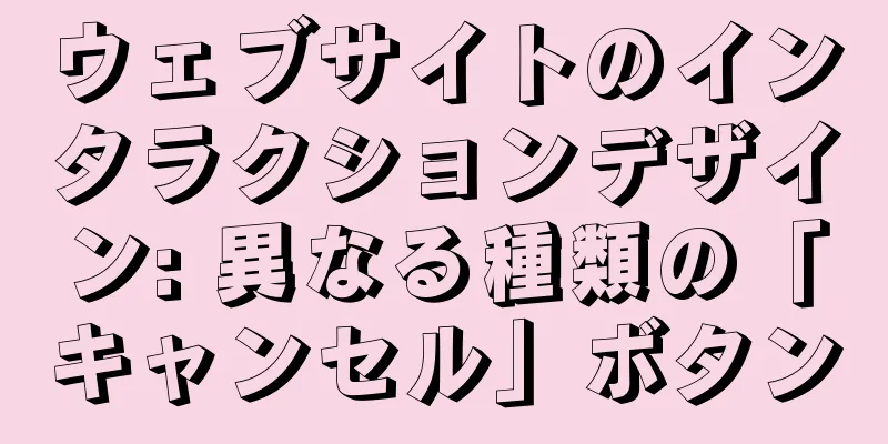 ウェブサイトのインタラクションデザイン: 異なる種類の「キャンセル」ボタン