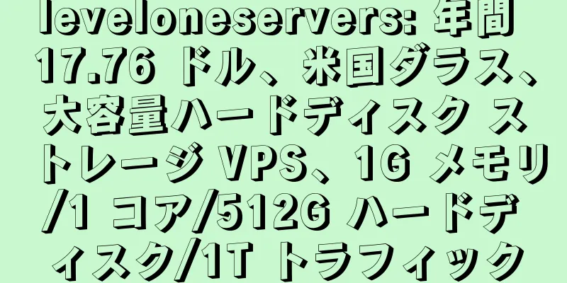 leveloneservers: 年間 17.76 ドル、米国ダラス、大容量ハードディスク ストレージ VPS、1G メモリ/1 コア/512G ハードディスク/1T トラフィック