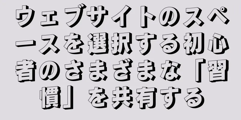 ウェブサイトのスペースを選択する初心者のさまざまな「習慣」を共有する