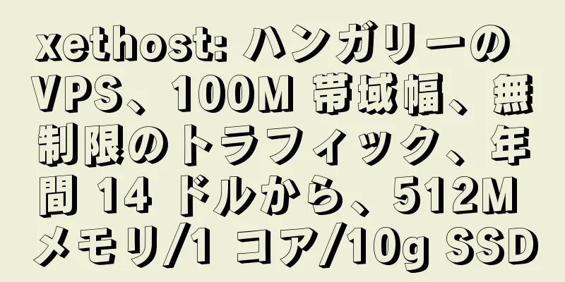 xethost: ハンガリーの VPS、100M 帯域幅、無制限のトラフィック、年間 14 ドルから、512M メモリ/1 コア/10g SSD