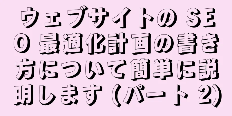 ウェブサイトの SEO 最適化計画の書き方について簡単に説明します (パート 2)