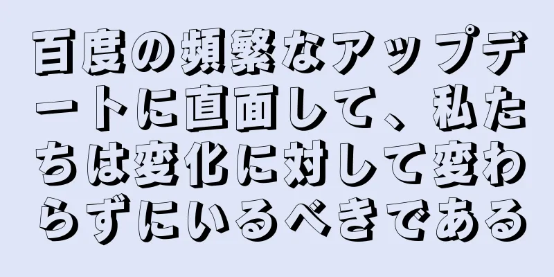 百度の頻繁なアップデートに直面して、私たちは変化に対して変わらずにいるべきである