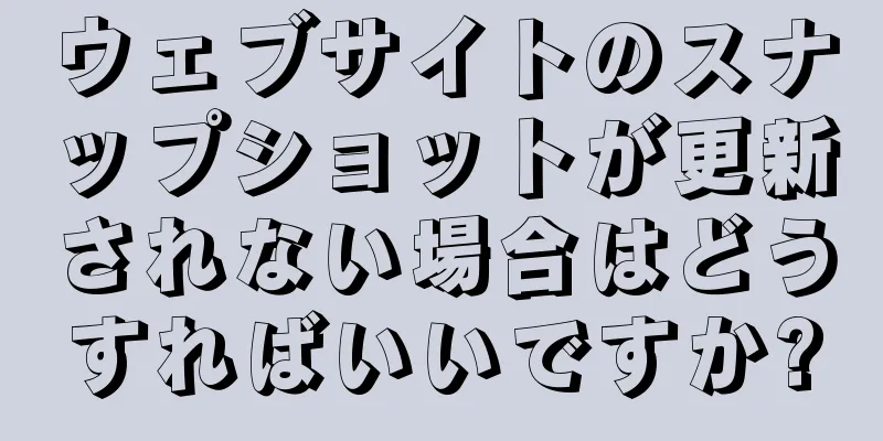 ウェブサイトのスナップショットが更新されない場合はどうすればいいですか?