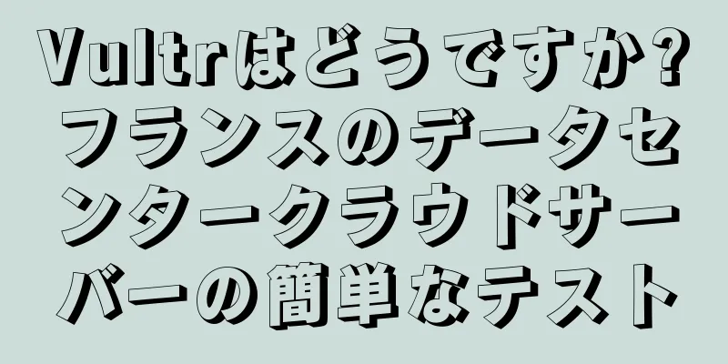 Vultrはどうですか?フランスのデータセンタークラウドサーバーの簡単なテスト