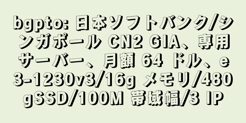 bgpto: 日本ソフトバンク/シンガポール CN2 GIA、専用サーバー、月額 64 ドル、e3-1230v3/16g メモリ/480gSSD/100M 帯域幅/3 IP