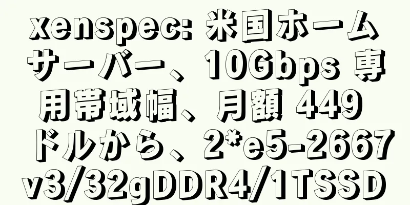 xenspec: 米国ホームサーバー、10Gbps 専用帯域幅、月額 449 ドルから、2*e5-2667v3/32gDDR4/1TSSD