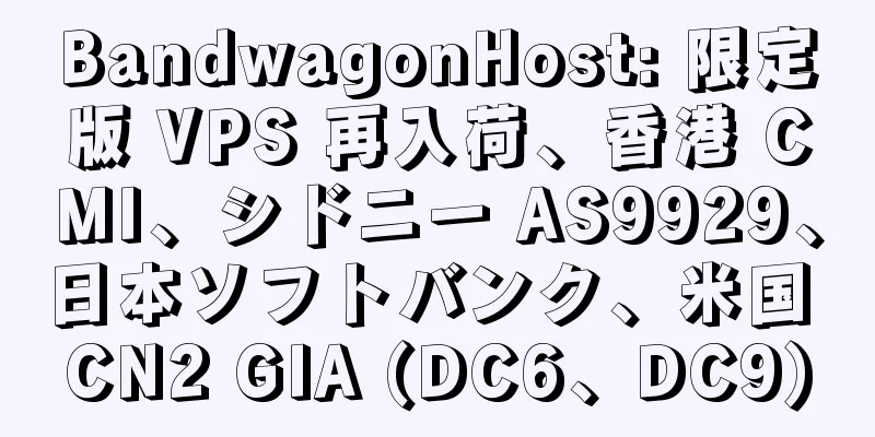 BandwagonHost: 限定版 VPS 再入荷、香港 CMI、シドニー AS9929、日本ソフトバンク、米国 CN2 GIA (DC6、DC9)