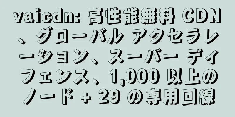 vaicdn: 高性能無料 CDN、グローバル アクセラレーション、スーパー ディフェンス、1,000 以上のノード + 29 の専用回線