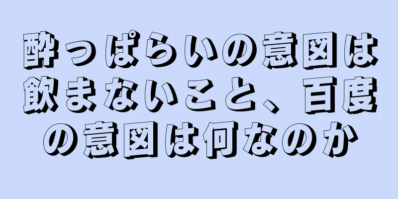 酔っぱらいの意図は飲まないこと、百度の意図は何なのか