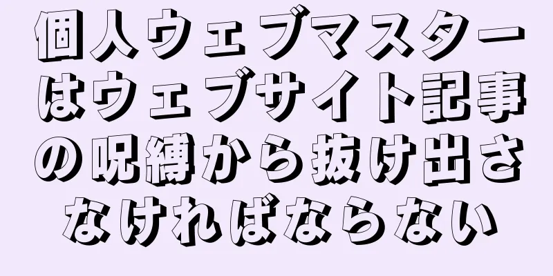 個人ウェブマスターはウェブサイト記事の呪縛から抜け出さなければならない
