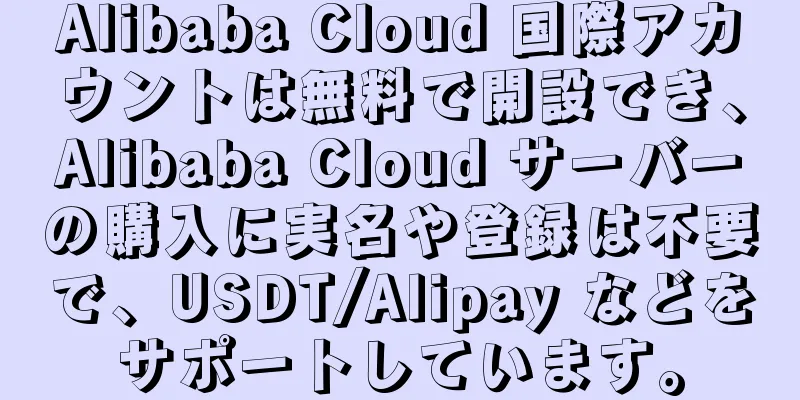 Alibaba Cloud 国際アカウントは無料で開設でき、Alibaba Cloud サーバーの購入に実名や登録は不要で、USDT/Alipay などをサポートしています。