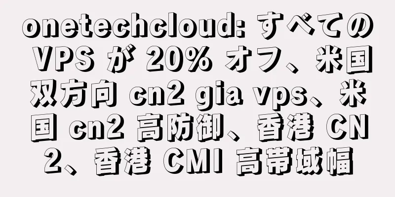 onetechcloud: すべての VPS が 20% オフ、米国双方向 cn2 gia vps、米国 cn2 高防御、香港 CN2、香港 CMI 高帯域幅