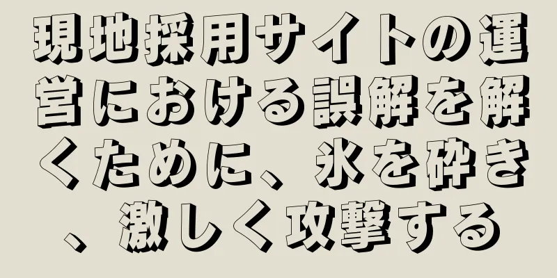 現地採用サイトの運営における誤解を解くために、氷を砕き、激しく攻撃する