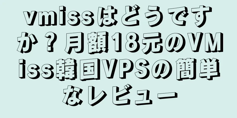 vmissはどうですか？月額18元のVMiss韓国VPSの簡単なレビュー