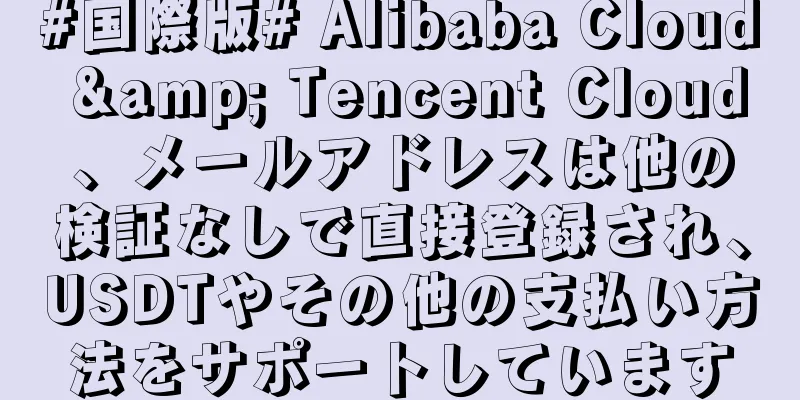#国際版# Alibaba Cloud & Tencent Cloud、メールアドレスは他の検証なしで直接登録され、USDTやその他の支払い方法をサポートしています