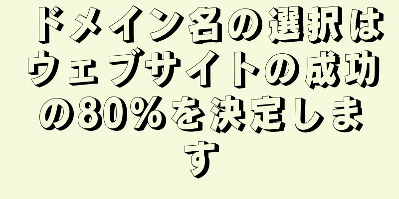 ドメイン名の選択はウェブサイトの成功の80%を決定します