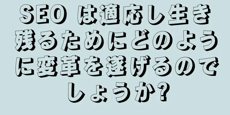 SEO は適応し生き残るためにどのように変革を遂げるのでしょうか?