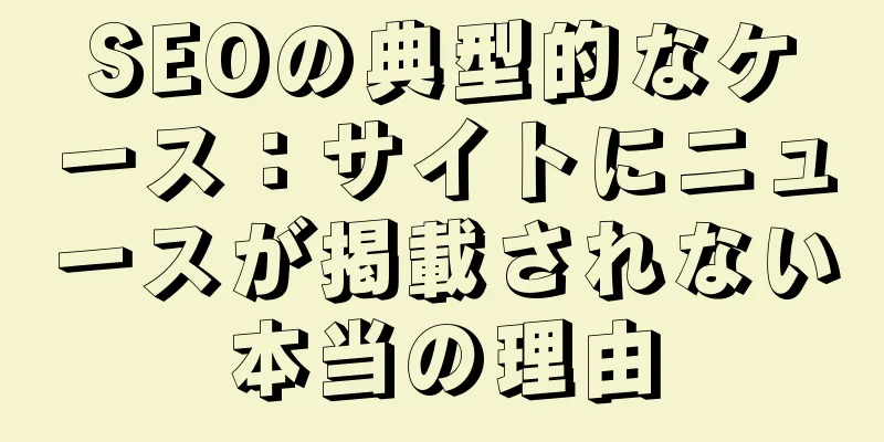 SEOの典型的なケース：サイトにニュースが掲載されない本当の理由