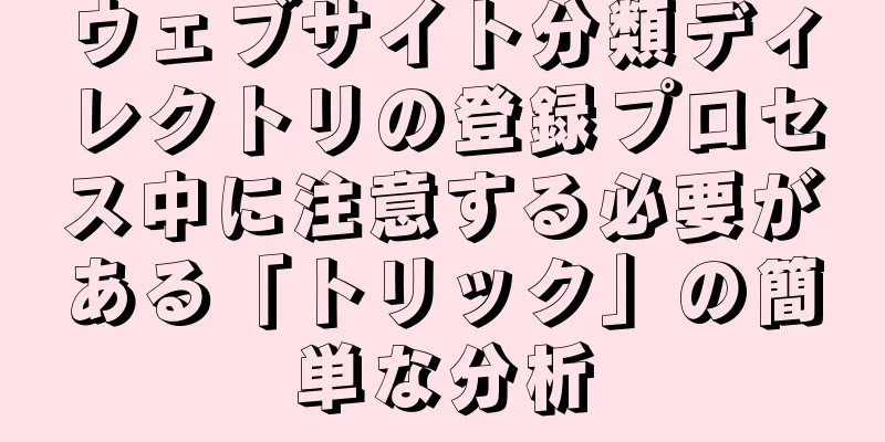 ウェブサイト分類ディレクトリの登録プロセス中に注意する必要がある「トリック」の簡単な分析