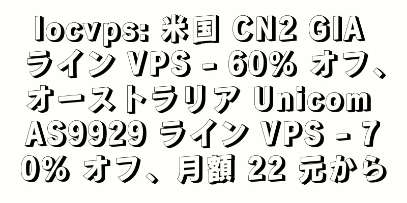locvps: 米国 CN2 GIA ライン VPS - 60% オフ、オーストラリア Unicom AS9929 ライン VPS - 70% オフ、月額 22 元から