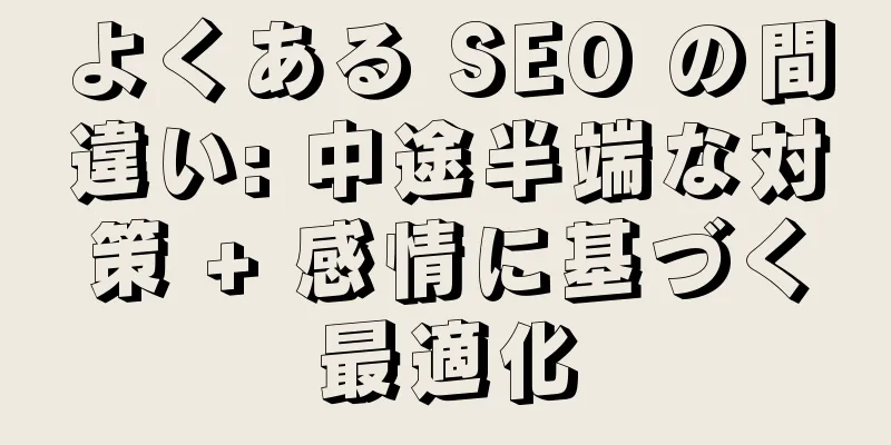 よくある SEO の間違い: 中途半端な対策 + 感情に基づく最適化