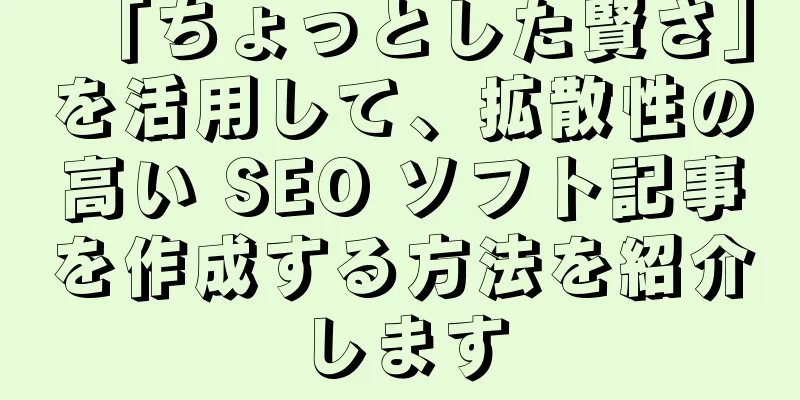 「ちょっとした賢さ」を活用して、拡散性の高い SEO ソフト記事を作成する方法を紹介します