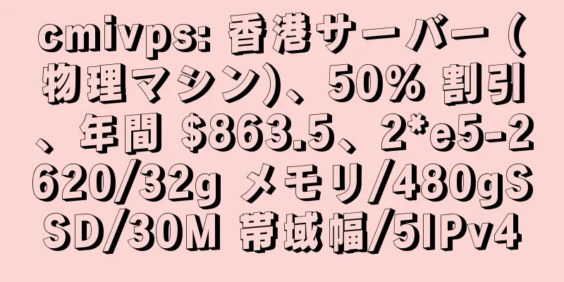 cmivps: 香港サーバー (物理マシン)、50% 割引、年間 $863.5、2*e5-2620/32g メモリ/480gSSD/30M 帯域幅/5IPv4