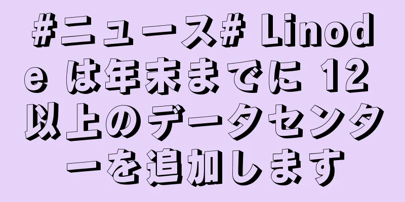 #ニュース# Linode は年末までに 12 以上のデータセンターを追加します