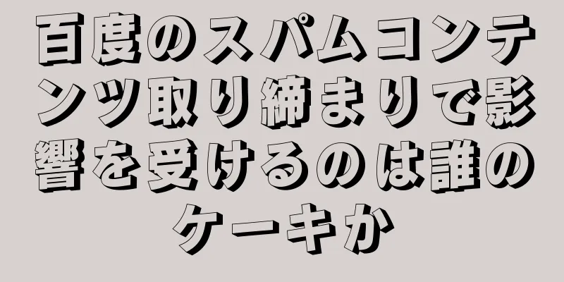 百度のスパムコンテンツ取り締まりで影響を受けるのは誰のケーキか