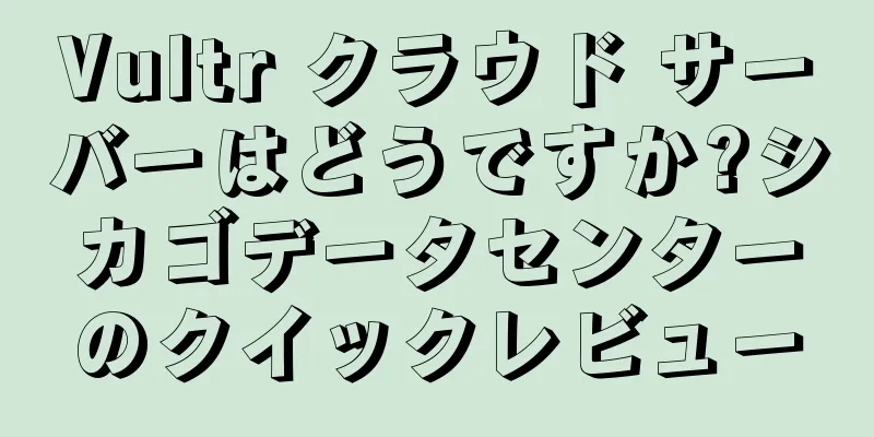 Vultr クラウド サーバーはどうですか?シカゴデータセンターのクイックレビュー