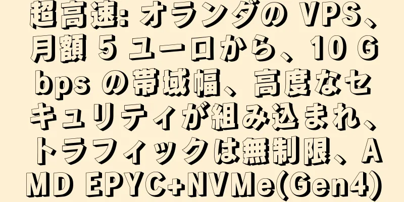 超高速: オランダの VPS、月額 5 ユーロから、10 Gbps の帯域幅、高度なセキュリティが組み込まれ、トラフィックは無制限、AMD EPYC+NVMe(Gen4)
