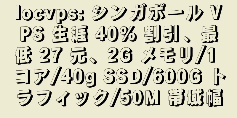 locvps: シンガポール VPS 生涯 40% 割引、最低 27 元、2G メモリ/1 コア/40g SSD/600G トラフィック/50M 帯域幅