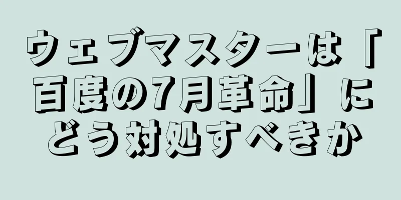 ウェブマスターは「百度の7月革命」にどう対処すべきか