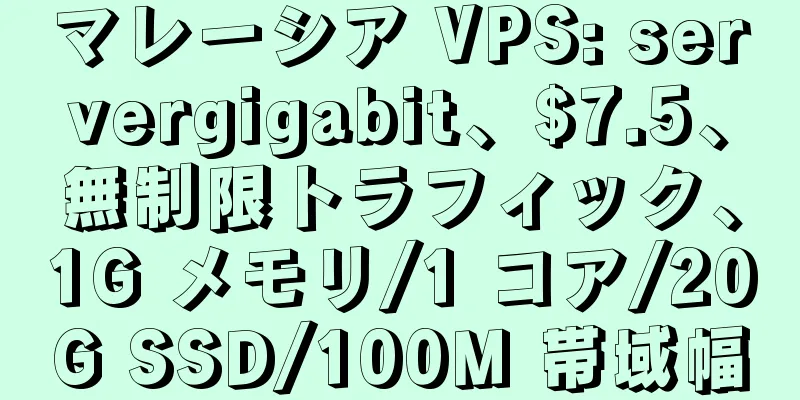 マレーシア VPS: servergigabit、$7.5、無制限トラフィック、1G メモリ/1 コア/20G SSD/100M 帯域幅
