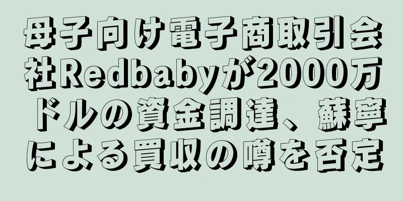 母子向け電子商取引会社Redbabyが2000万ドルの資金調達、蘇寧による買収の噂を否定