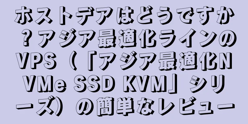 ホストデアはどうですか？アジア最適化ラインのVPS（「アジア最適化NVMe SSD KVM」シリーズ）の簡単なレビュー