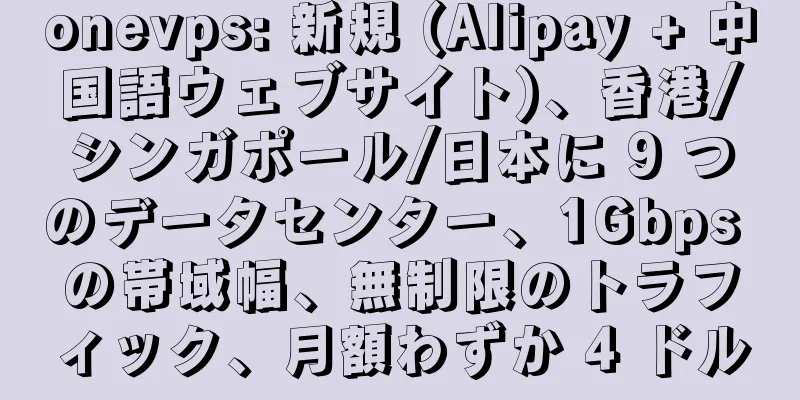 onevps: 新規 (Alipay + 中国語ウェブサイト)、香港/シンガポール/日本に 9 つのデータセンター、1Gbps の帯域幅、無制限のトラフィック、月額わずか 4 ドル