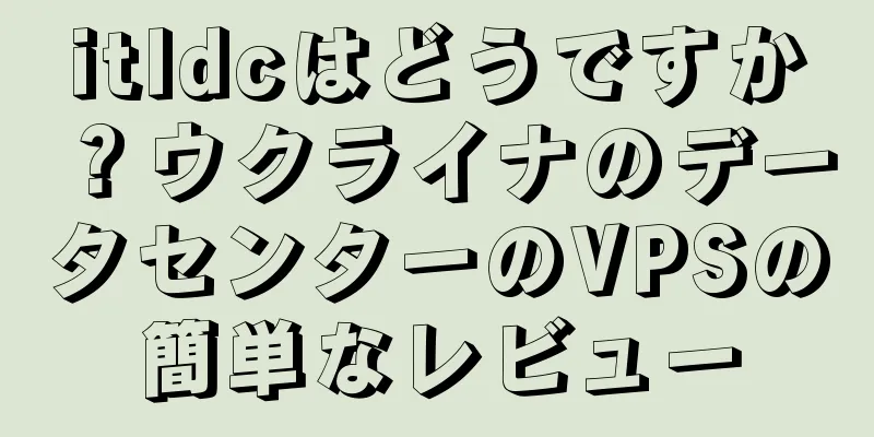 itldcはどうですか？ウクライナのデータセンターのVPSの簡単なレビュー