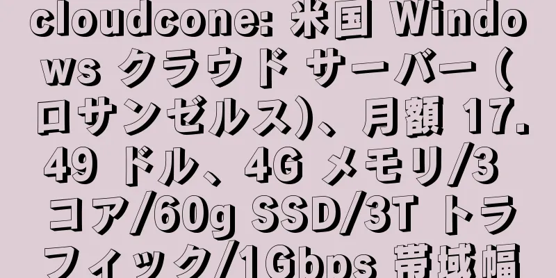 cloudcone: 米国 Windows クラウド サーバー (ロサンゼルス)、月額 17.49 ドル、4G メモリ/3 コア/60g SSD/3T トラフィック/1Gbps 帯域幅