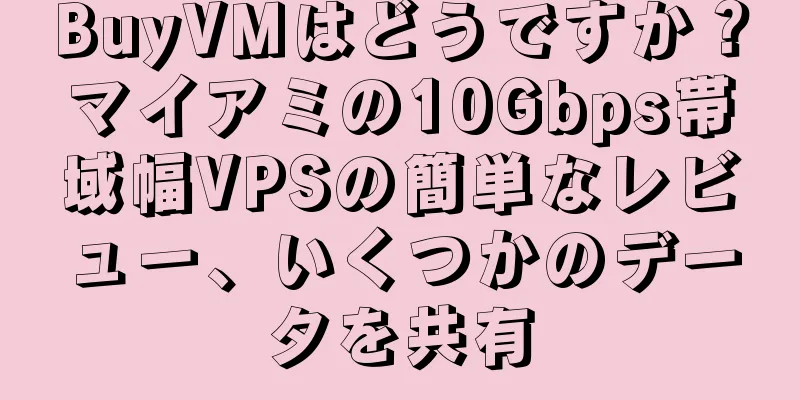 BuyVMはどうですか？マイアミの10Gbps帯域幅VPSの簡単なレビュー、いくつかのデータを共有